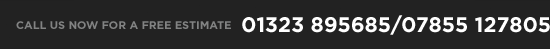 call us now for a free estimate 01323 895685/07855 127805